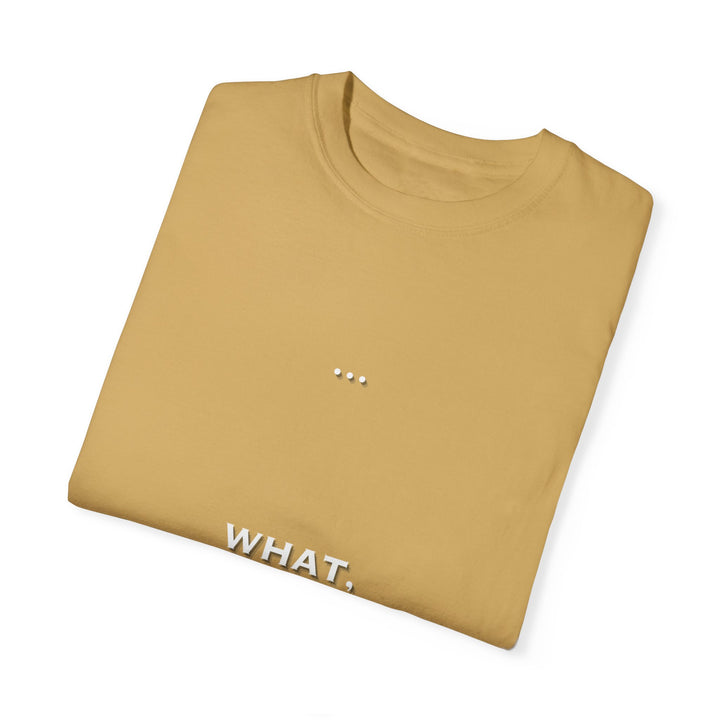 What the F Unisex Garment-Dyed T-shirt