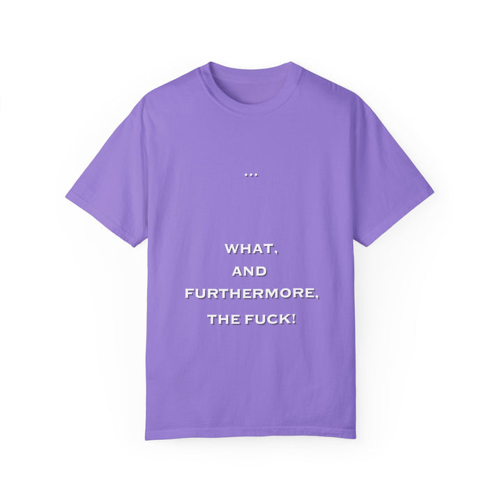 What the F Unisex Garment-Dyed T-shirt