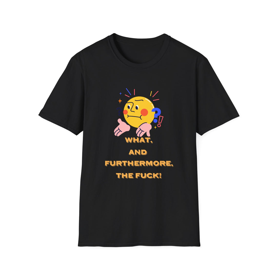 What, and furthermore the fuck! Unisex Softstyle Cartoon T-Shirt