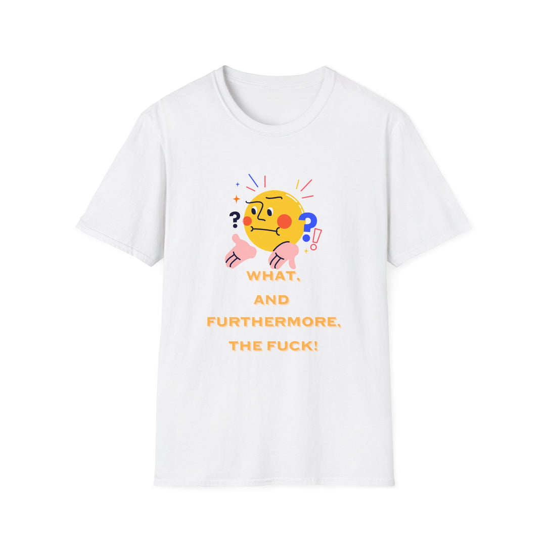 What, and furthermore the fuck! Unisex Softstyle Cartoon T-Shirt