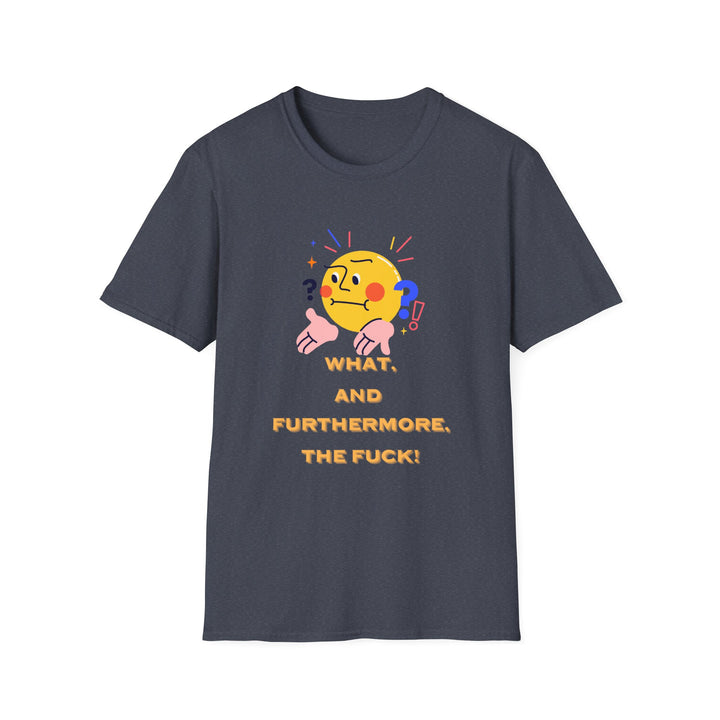 What, and furthermore the fuck! Unisex Softstyle Cartoon T-Shirt