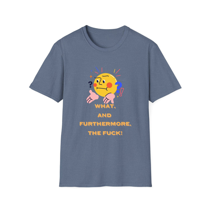 What, and furthermore the fuck! Unisex Softstyle Cartoon T-Shirt