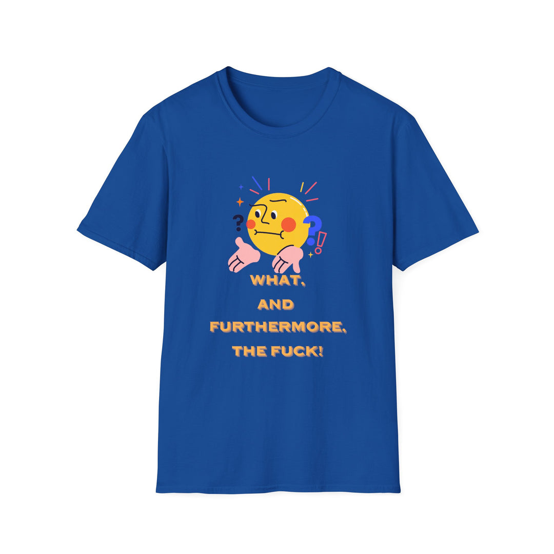 What, and furthermore the fuck! Unisex Softstyle Cartoon T-Shirt